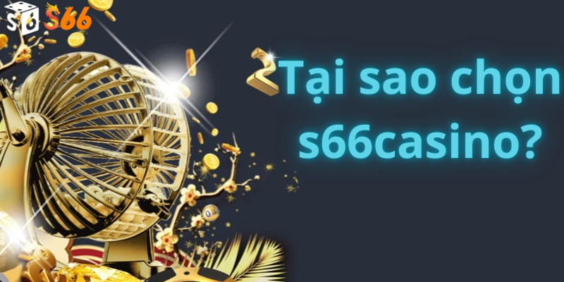 Tại sao chọn s66casino?