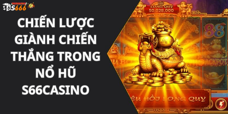 Chiến Lược Giành Chiến Thắng Trong Nổ Hũ s66casino
