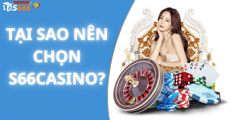 Tại Sao Nên Chọn S66Casino?