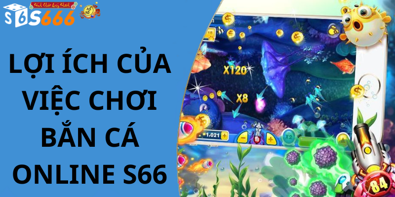 Lợi ích của việc chơi bắn cá online s66