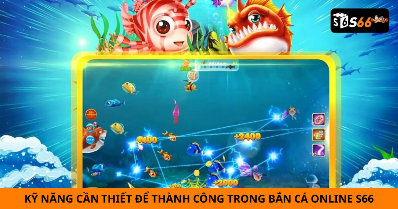 Kỹ năng cần thiết để thành công trong bắn cá online s66
